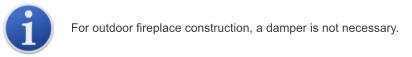For outdoor fireplace construction, a damper is not necessary.